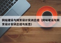 網站建設與網頁設計實訓總結（網站建設與網頁設計實訓總結與反思）