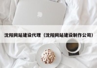 沈陽網站建設代理（沈陽網站建設制作公司）