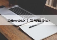 蘭州seo優(yōu)化入門(mén)（蘭州網(wǎng)站優(yōu)化1）